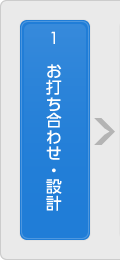 1.お打ち合わせ・設計