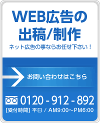 WEB広告の出稿/制作 ネット広告の事ならお任せ下さい!お問い合わせはこちら TEL:0120-912-892 [受付時間]平日AM9:00～PM6:00