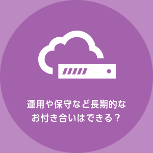 運用や保守など長期的なお付き合いはできる？